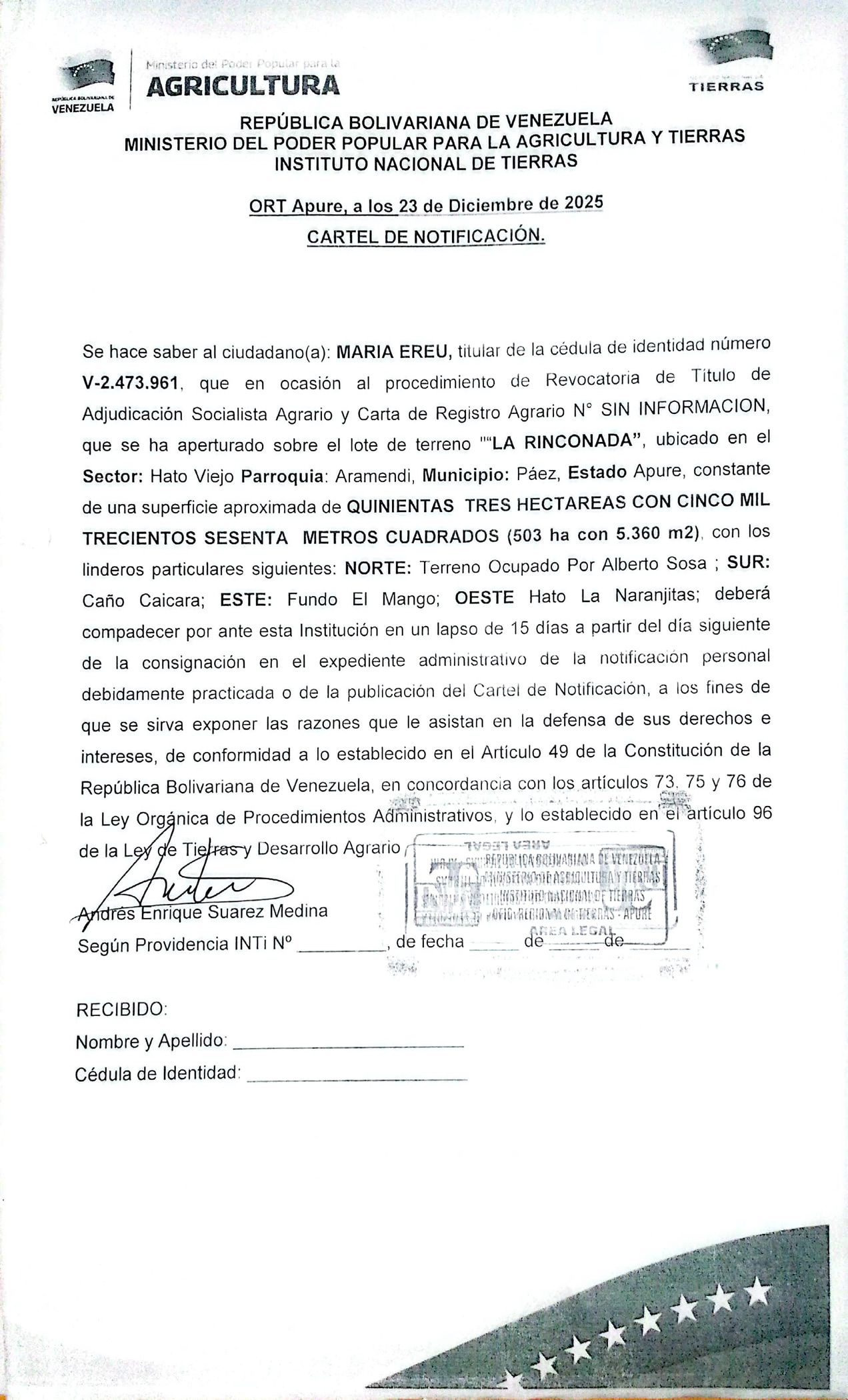CARTEL DE NOTIFICACIÓN. Se hace saber a MARIA EREU (C.I. V- 2.473.961) el procedimiento de Revocatoria de Titulo de Adjudicación Socialista Agrario y Carta de Registro Agrario. Sobre el lote de terreno "LA RINCONADA", ubicado en el Sector: Hato Viejo, Parroquia: Aramendi, Municipio: Páez, Estado Apure.