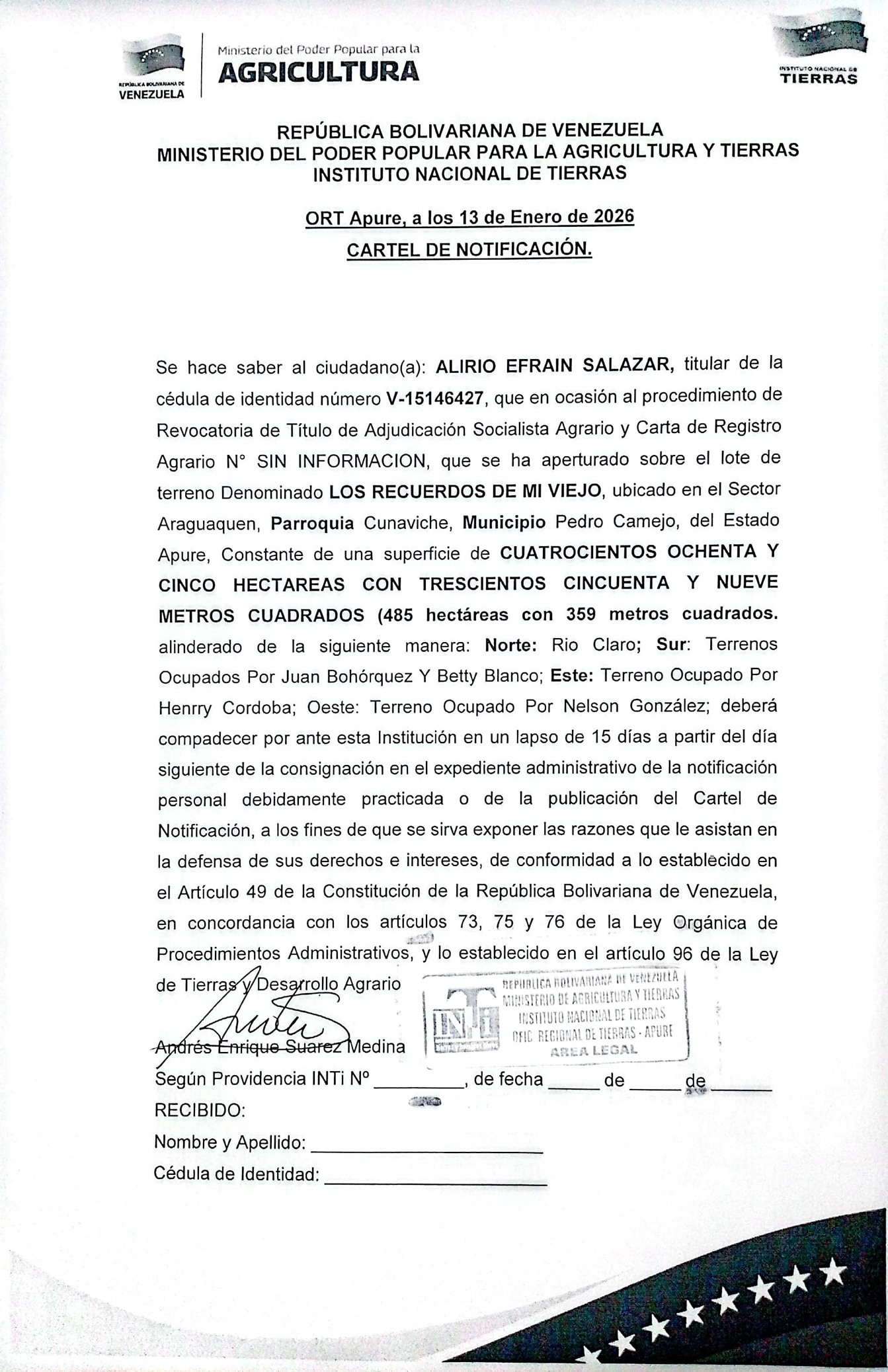CARTEL DE NOTIFICACIÓN. Se hace saber a ALIRIO EFRAIN SALAZAR (C.I. V- 15.146.427) el procedimiento de Revocatoria de Titulo de Adjudicación Socialista Agrario y Carta de Registro Agrario. Sobre el lote de terreno LOS RECUERDOS DE MI VIEJO, ubicado en el Sector Araguaquen, Parroquia Cunaviche, Municipio Pedro Camejo, del Estado Apure
