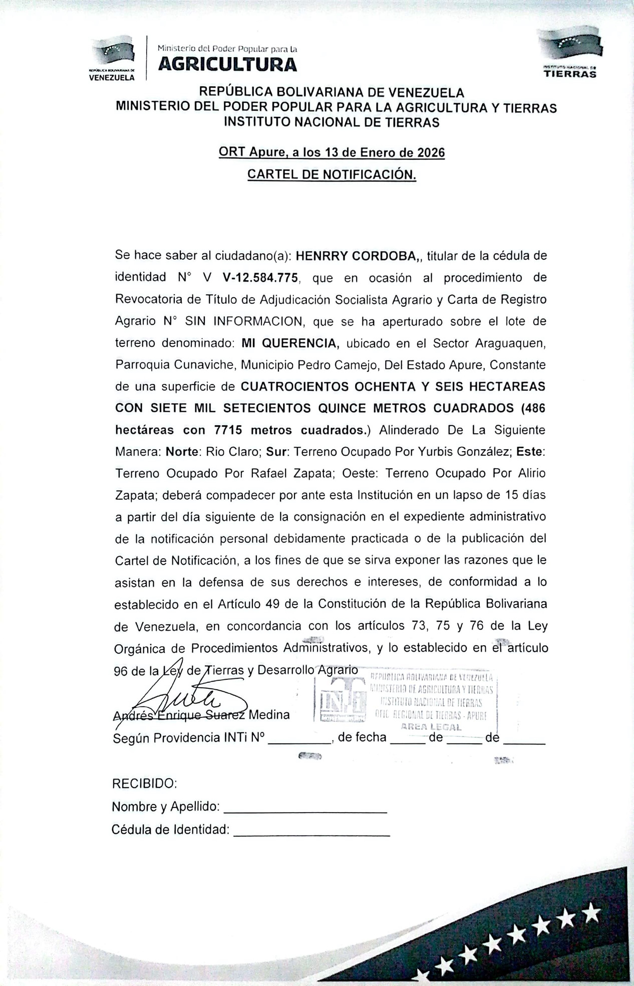 CARTEL DE NOTIFICACIÓN. Se hace saber a HENRRY CORDOBA (C.I. V- 12.584.775) el procedimiento de Revocatoria de Titulo de Adjudicación Socialista Agrario y Carta de Registro Agrario. Sobre el lote de terreno "MI QUERENCIA", ubicado en el Sector Araguaquen, Parroquia Cunaviche, Municipio Pedro Camejo, Del Estado Apure.