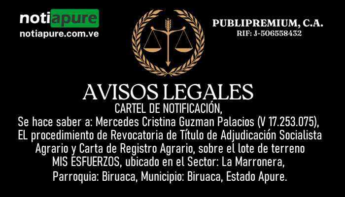 CARTEL DE NOTIFICACIÓN, Se hace saber a: Mercedes Cristina Guzman Palacios (V 17.253.075), EL procedimiento de Revocatoria de Título de Adjudicación Socialista Agrario y Carta de Registro Agrario, sobre el lote de terreno MIS ESFUERZOS, ubicado en el Sector: La Marronera, Parr. Biruaca, Mun. Biruaca, Apure.
