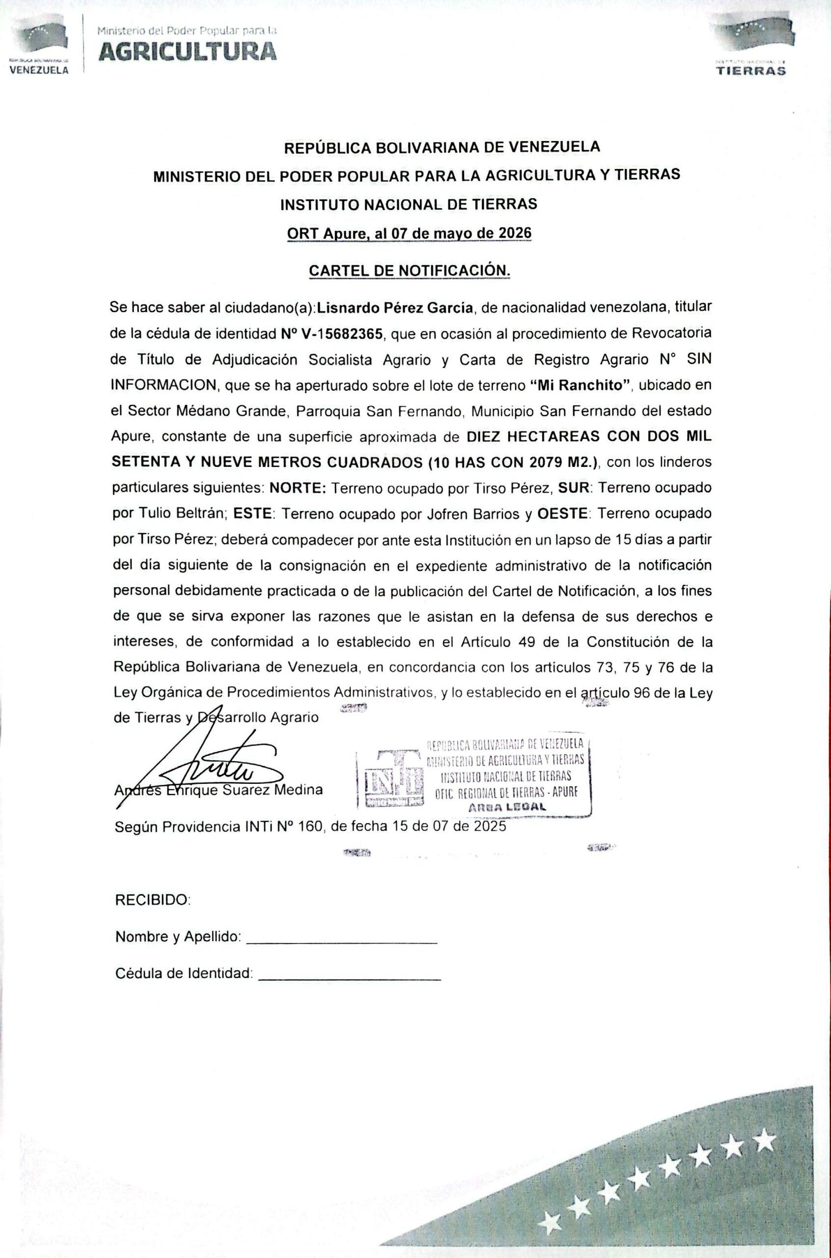 CARTEL DE NOTIFICACIÓN. Se hace saber al ciudadano(a): Lisnardo Pérez García, (V-15682365), que en ocasión al procedimiento de Revocatoria de Título de Adjudicación Socialista Agrario y Carta de Registro Agrario, sobre el lote de terreno "Mi Ranchito", ubicado en el Sector Médano Grande, Parr. San Fernando, Mpio. San Fernando del estado Apure.