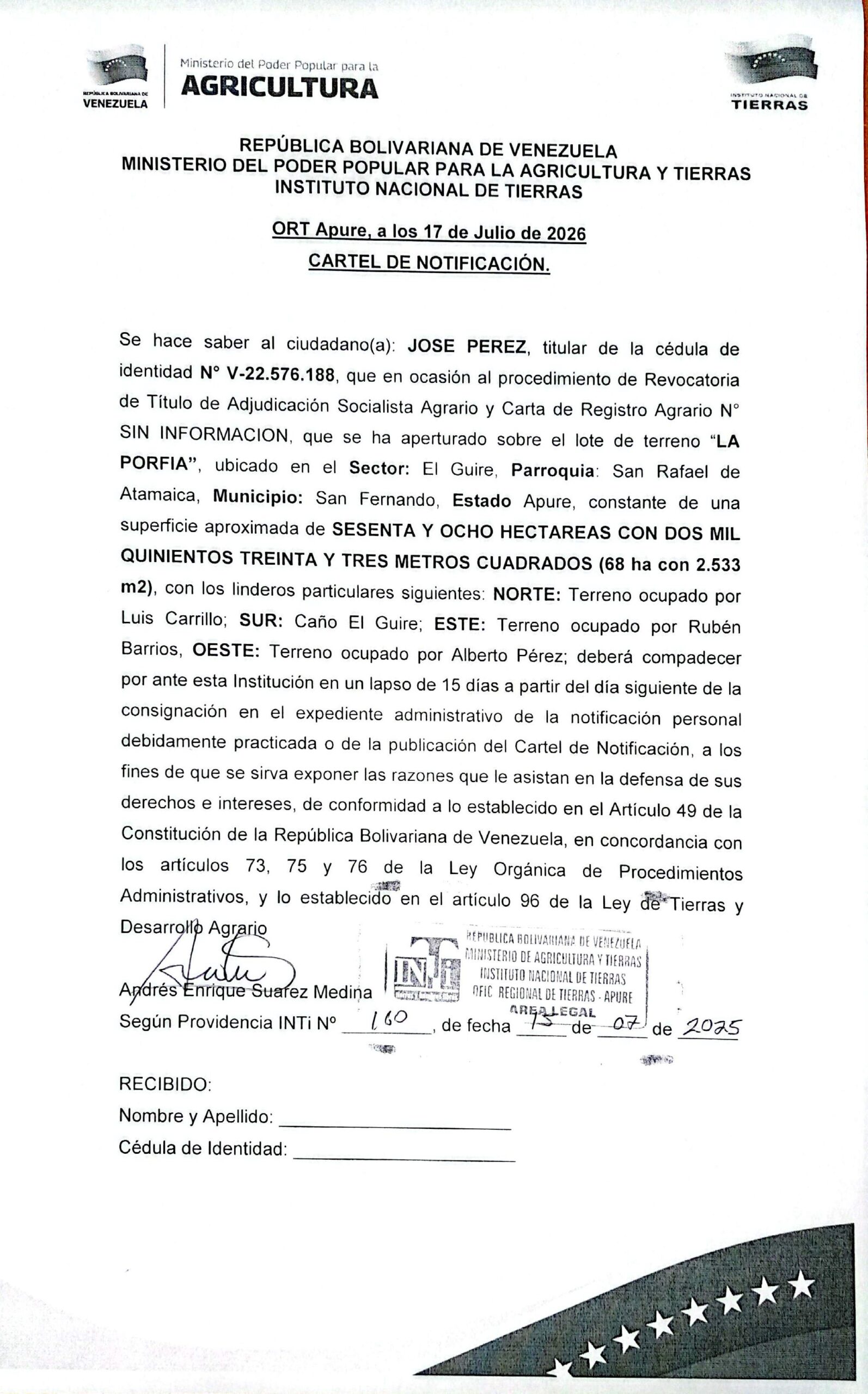 CARTEL DE NOTIFICACIÓN. Se hace saber a: JOSE PEREZ, (V-22.576.188), el procedimiento de Revocatoria de Título de Adjudicación Socialista Agrario y Carta de Registro Agrario, sobre el lote de terreno "LA PORFIA", ubicado en el Sector: El Guire, Parr: San Rafael de Atamaica, Mpio: San Fernando, Estado Apure
