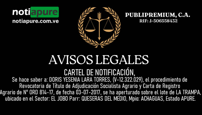 Se hace saber a: DORIS YESENIA LARA TORRES, (V-12.322.029), el procedimiento de Revocatoria de Título de Adjudicación Socialista Agrario y Carta de Registro Agrario de N° ORD 814-17, de fecha 03-07-2017, se ha aperturado sobre el lote de LA TRAMPA, ubicado en el Sector: EL JOBO Parr: QUESERAS DEL MEDIO, Mpio: ACHAGUAS, Estado APURE.