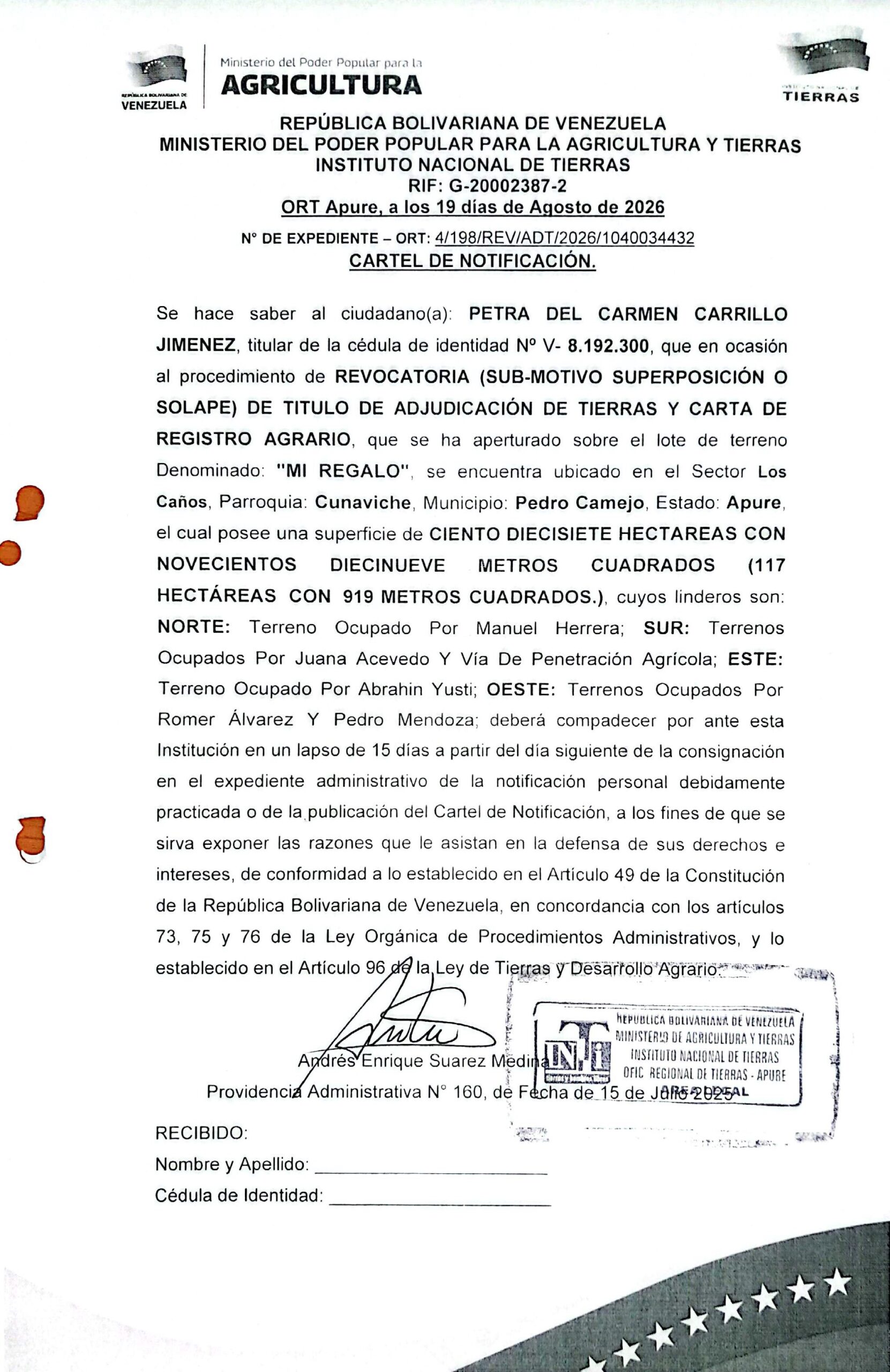CARTEL DE NOTIFICACIÓN: Se hace saber a: PETRA DEL CARMEN CARRILLO JIMENEZ (V- 8.192.300), que en ocasión al procedimiento de REVOCATORIA (SUB-MOTIVO SUPERPOSICIÓN O SOLAPE) DE TITULO DE ADJUDICACIÓN DE TIERRAS Y CARTA DE REGISTRO AGRARIO, sobre el lote de terreno: "MI REGALO", ubicado en el Sector Los Caños, Parr: Cunaviche, Mpio: Pedro Camejo, Estado: Apure.