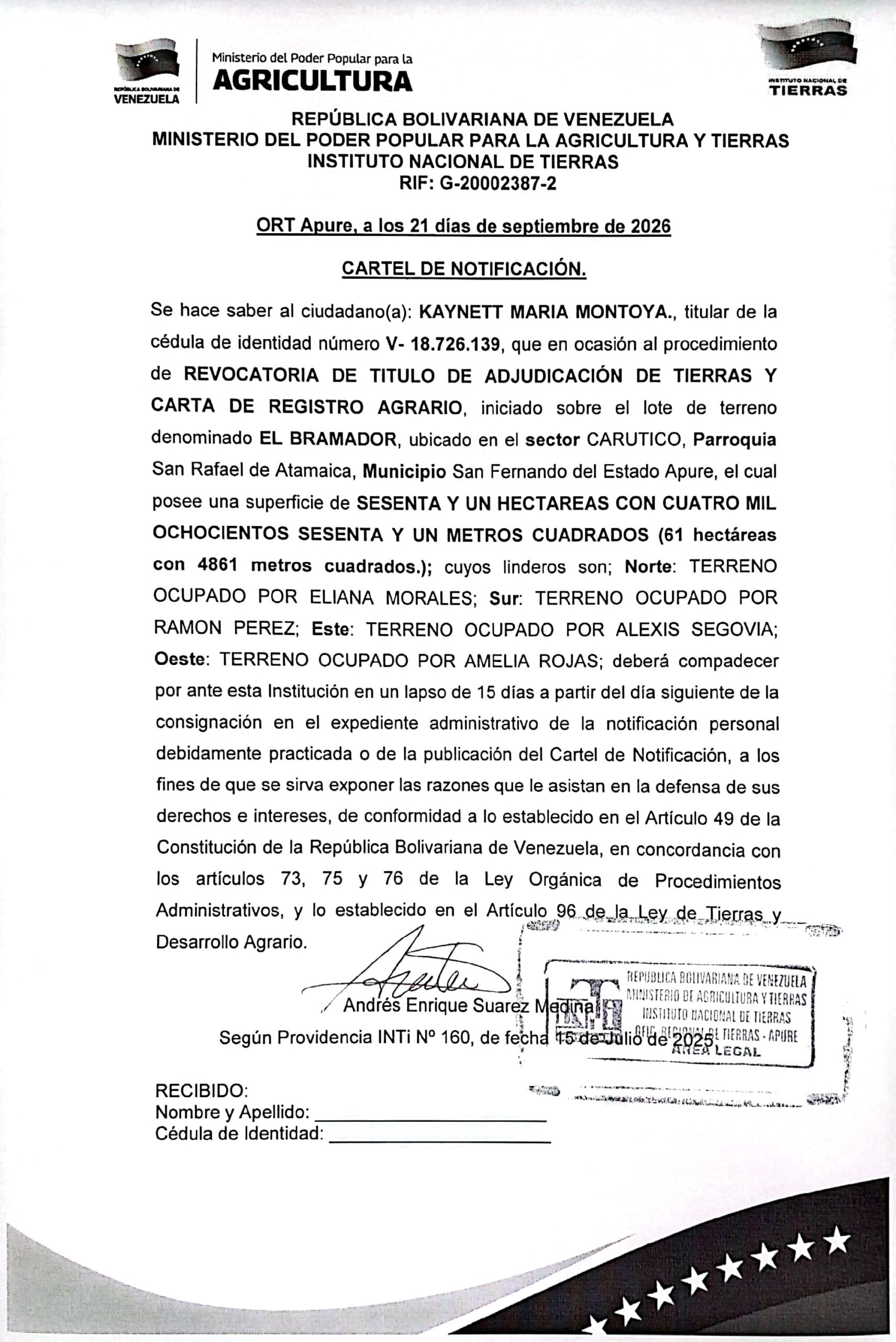 Se hace saber a: KAYNETT MARIA MONTOYA. (V- 18.726.139), el procedimiento de REVOCATORIA DE TITULO DE ADJUDICACIÓN DE TIERRAS Y CARTA DE REGISTRO AGRARIO, iniciado sobre el lote de terreno denominado EL BRAMADOR, ubicado en el sector CARUTICO, Parr. San Rafael de Atamaica, Mpio. San Fernando del Estado Apure.