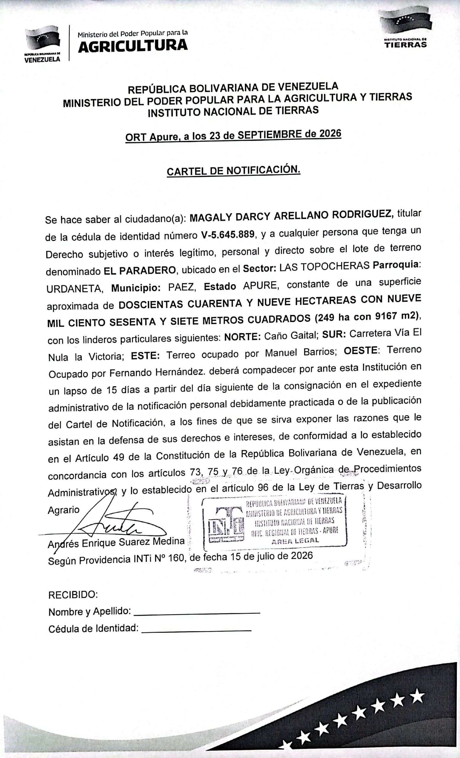 Se hace saber a: MAGALY DARCY ARELLANO RODRIGUEZ (V-5.645.889), y a cualquier persona que tenga un Derecho subjetivo o interés sobre el lote de terreno denominado EL PARADERO. Ubicado en el Sector: LAS TOPOCHERAS. Parr: URDANETA, Mpio: PAEZ, Estado APURE.