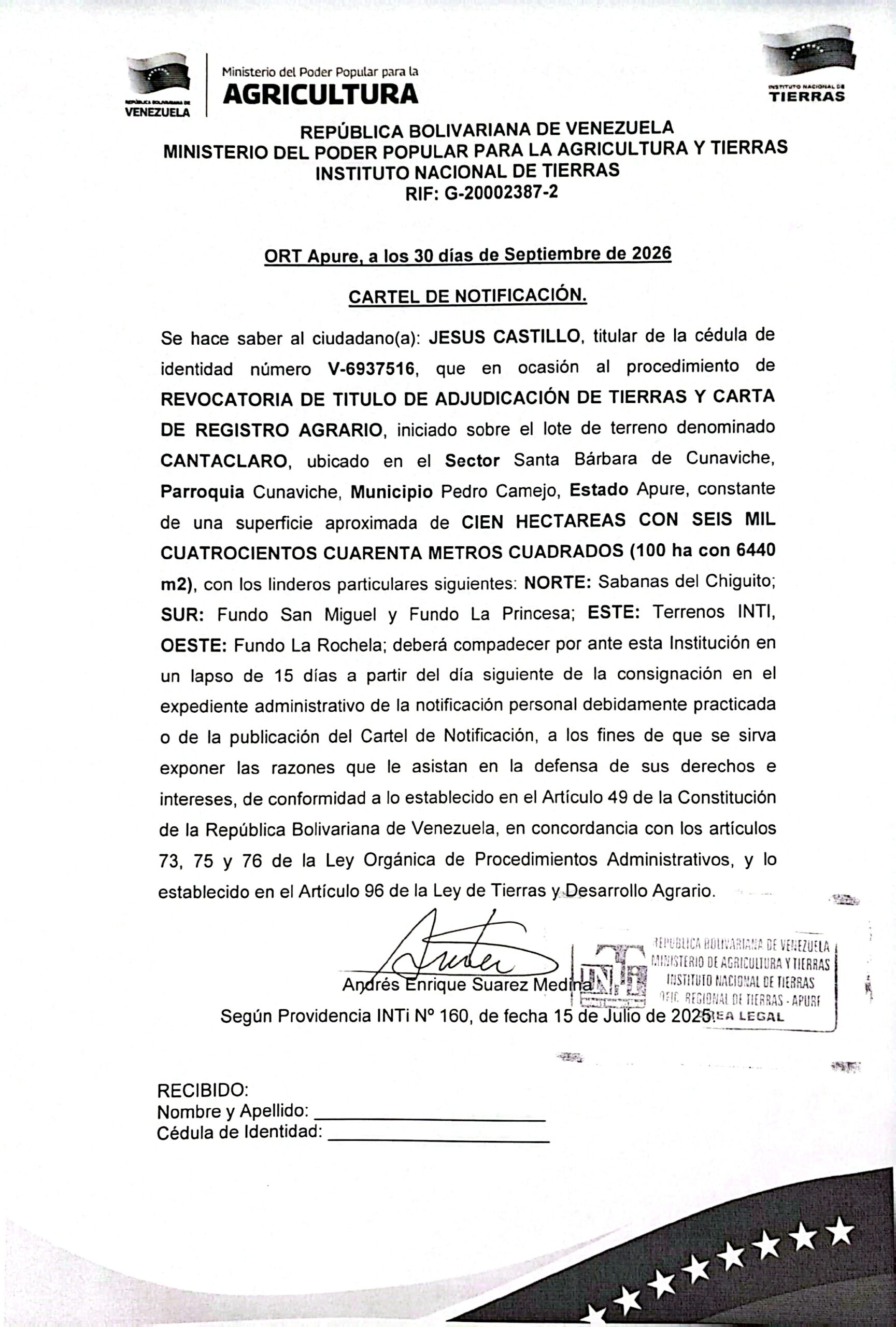 CARTEL DE NOTIFICACIÓN. Se hace saber a: JESUS CASTILLO (V-6937516), el procedimiento de REVOCATORIA DE TITULO DE ADJUDICACIÓN DE TIERRAS Y CARTA DE REGISTRO AGRARIO, sobre el lote de terreno denominado CANTACLARO, ubicado en el Sector Santa Bárbara de Cunaviche, Parr. Cunaviche, Mpio. Pedro Camejo, Estado Apure.