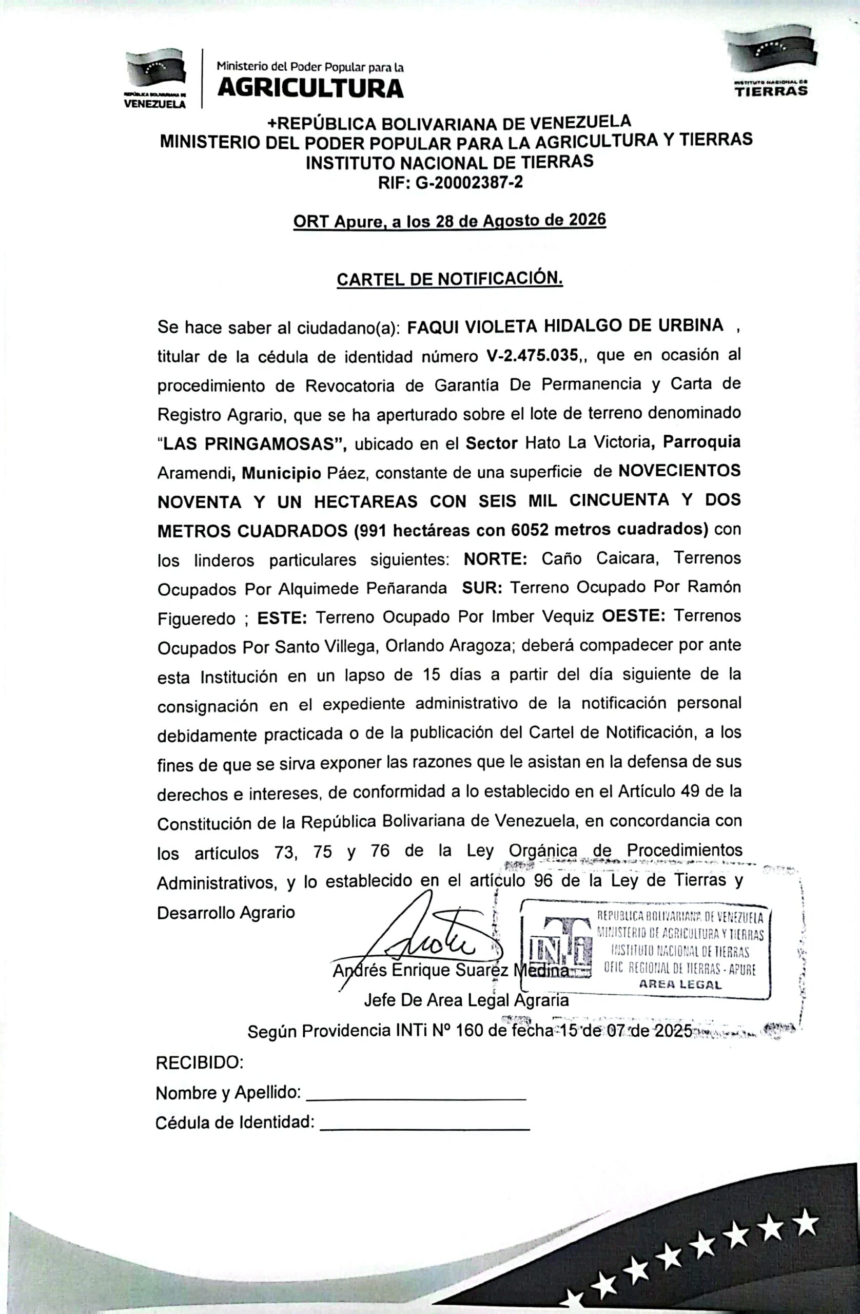 CARTEL DE NOTIFICACIÓN. Se hace saber a: FAQUI VIOLETA HIDALGO DE URBINA (V-2.475.035), que en ocasión al procedimiento de Revocatoria de Garantía De Permanencia y Carta de Registro Agrario, sobre el lote de terreno denominado "LAS PRINGAMOSAS", ubicado en el Sector Hato La Victoria, Parr. Aramendi, Mpio Páez, Estado Apure.