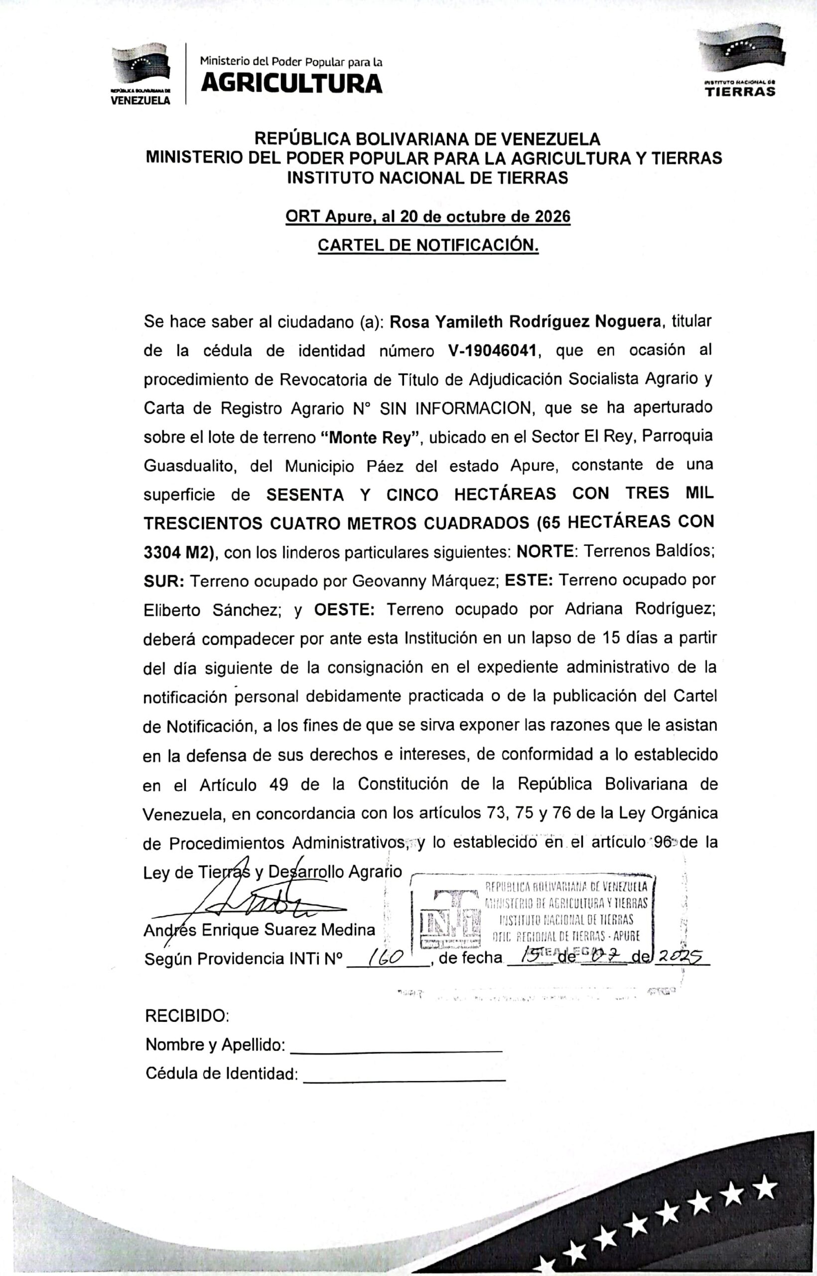 CARTEL DE NOTIFICACIÓN. Se hace saber a: Rosa Yamileth Rodríguez Noguera (V-19046041), el procedimiento de Revocatoria de Título de Adjudicación Socialista Agrario y Carta de Registro Agrario, que se ha aperturado sobre el lote de terreno "Monte Rey", ubicado en el Sector El Rey, Parr. Guasdualito, del Mpio. Páez del estado Apure.